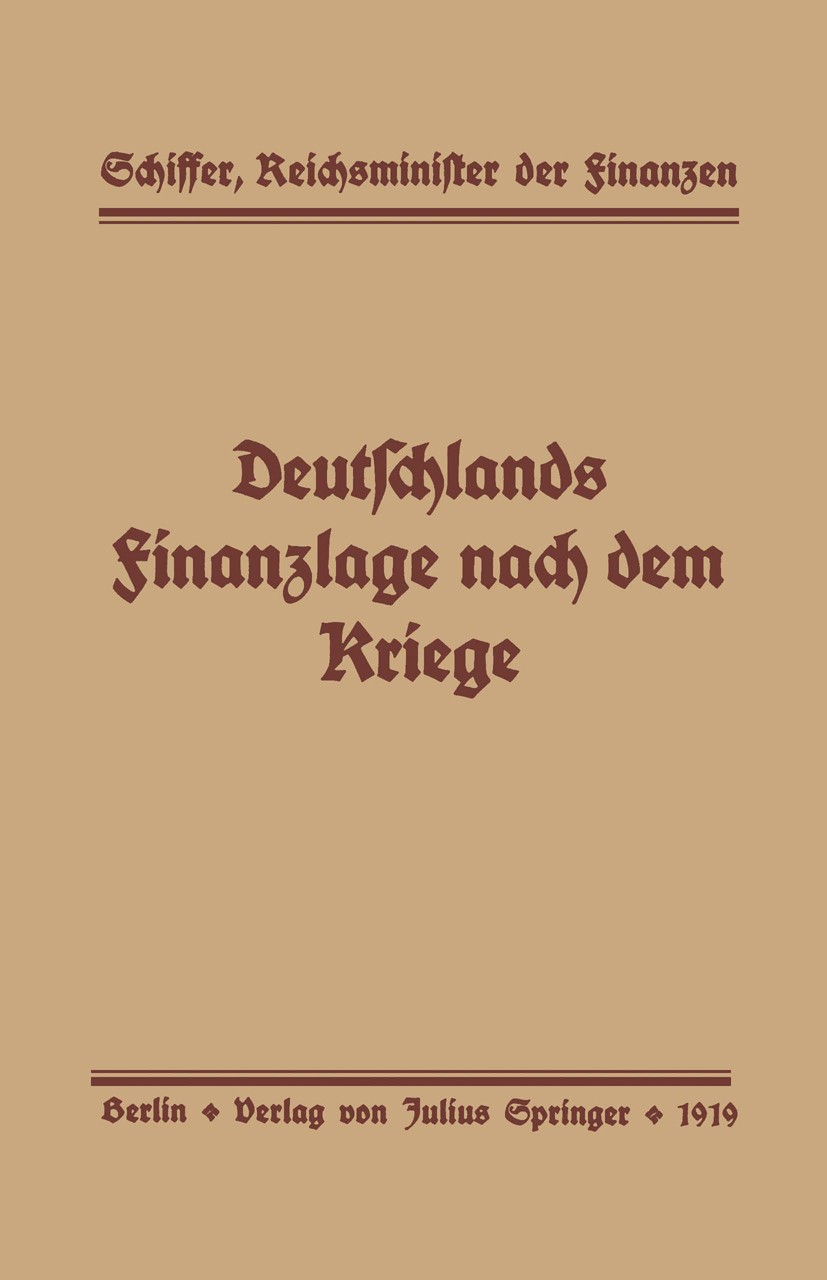 Titlebook: Deutschlands Finanzlage nach dem Kriege; Rede, gehalten in de Schiffer Book 1919 Verlag von Julius Springer 1919 1. Weltkrieg.Deutschland.F Titlebook: Deutschlands Finanzlage nach dem Kriege; Rede, gehalten in de Schiffer Book 1919 Verlag von Julius Springer 1919 1. Weltkrieg.Deutschland.F