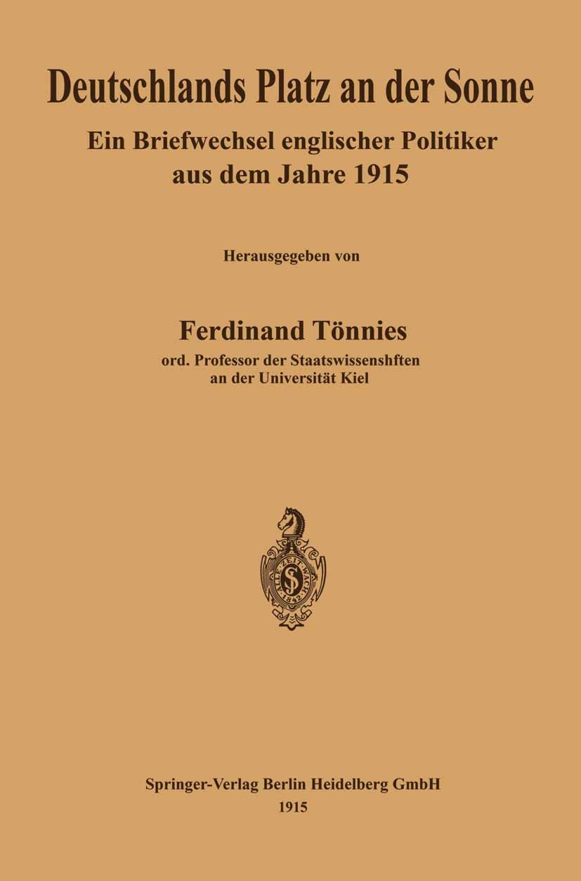 Titlebook: Deutschlands Platz an der Sonne; Ein Briefwechsel eng Ferdinand Tönnies (ord. Professor der Staatswissen Book 1915 Springer-Verlag Berlin H Titlebook: Deutschlands Platz an der Sonne; Ein Briefwechsel eng Ferdinand Tönnies (ord. Professor der Staatswissen Book 1915 Springer-Verlag Berlin H