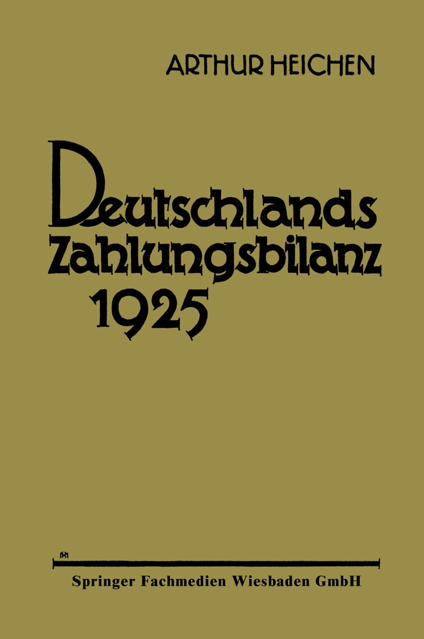 Titlebook: Deutschlands Zahlungsbilanz 1925; Zugleich Chronik der Arthur Heichen Book 1926 Springer Fachmedien Wiesbaden 1926 Zahlungsbilanz Titlebook: Deutschlands Zahlungsbilanz 1925; Zugleich Chronik der Arthur Heichen Book 1926 Springer Fachmedien Wiesbaden 1926 Zahlungsbilanz