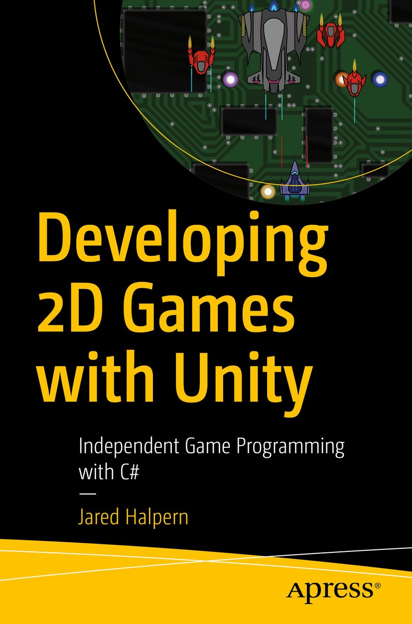Titlebook: Developing 2D Games with Unity; Independent Game Pro Jared Halpern Book 2019 Jared Halpern 2019 Unity.2D.game programming.development.indie Titlebook: Developing 2D Games with Unity; Independent Game Pro Jared Halpern Book 2019 Jared Halpern 2019 Unity.2D.game programming.development.indie