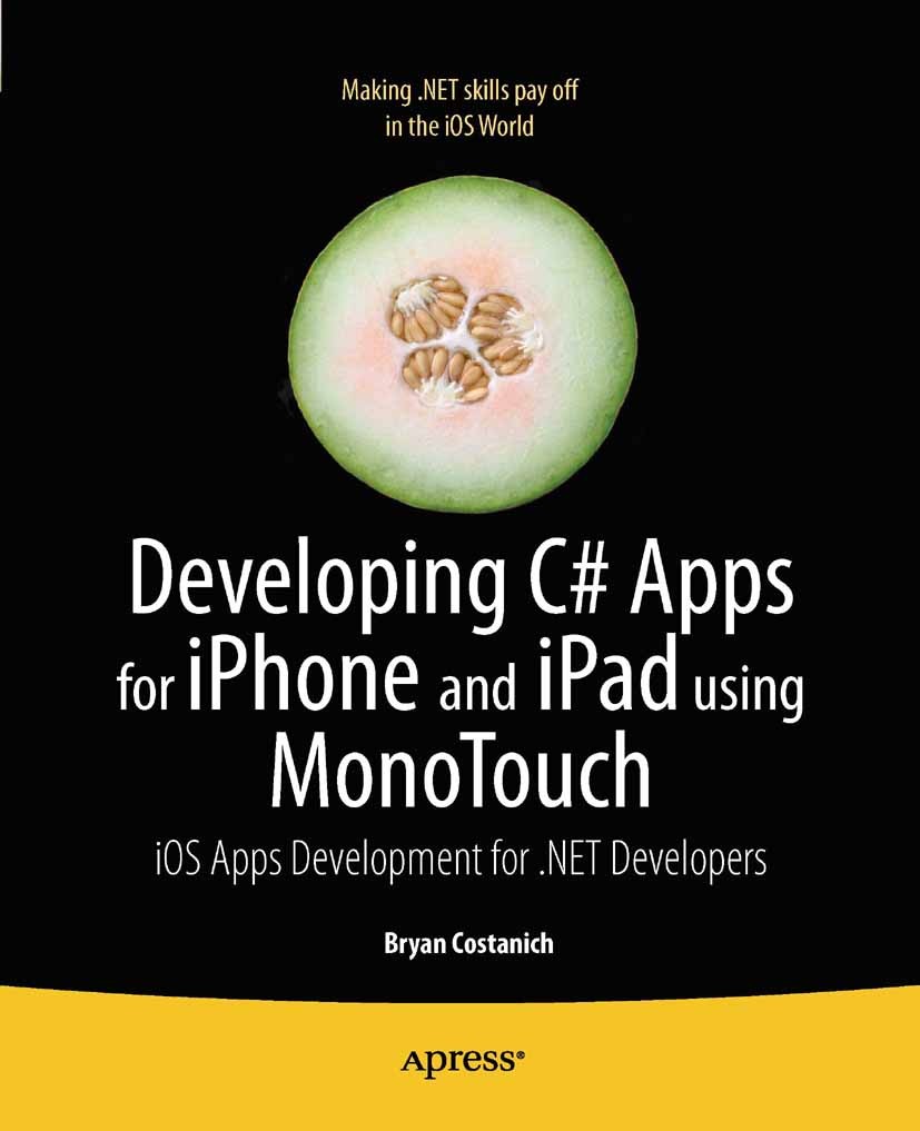 Titlebook: Developing C# Apps for iPhone and iPad using MonoTouch; iOS Apps Development Bryan Costanich Book 2011 Bryan Costanich 2011 Titlebook: Developing C# Apps for iPhone and iPad using MonoTouch; iOS Apps Development Bryan Costanich Book 2011 Bryan Costanich 2011