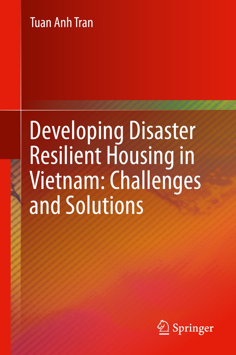 Titlebook: Developing Disaster Resilient Housing in Vietnam: Challenges and Solutions; Tuan Anh Tran Book 2016 Springer International Publishing Swit Titlebook: Developing Disaster Resilient Housing in Vietnam: Challenges and Solutions; Tuan Anh Tran Book 2016 Springer International Publishing Swit