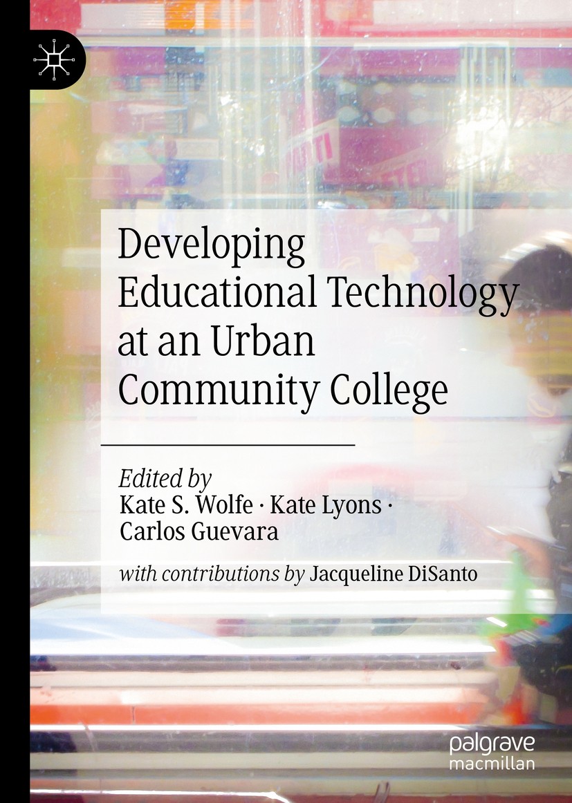 Titlebook: Developing Educational Technology at an Urban Community College; Kate S. Wolfe,Kate Lyons,Carlos Guevara Book 2019 The Editor(s) (if appli Titlebook: Developing Educational Technology at an Urban Community College; Kate S. Wolfe,Kate Lyons,Carlos Guevara Book 2019 The Editor(s) (if appli