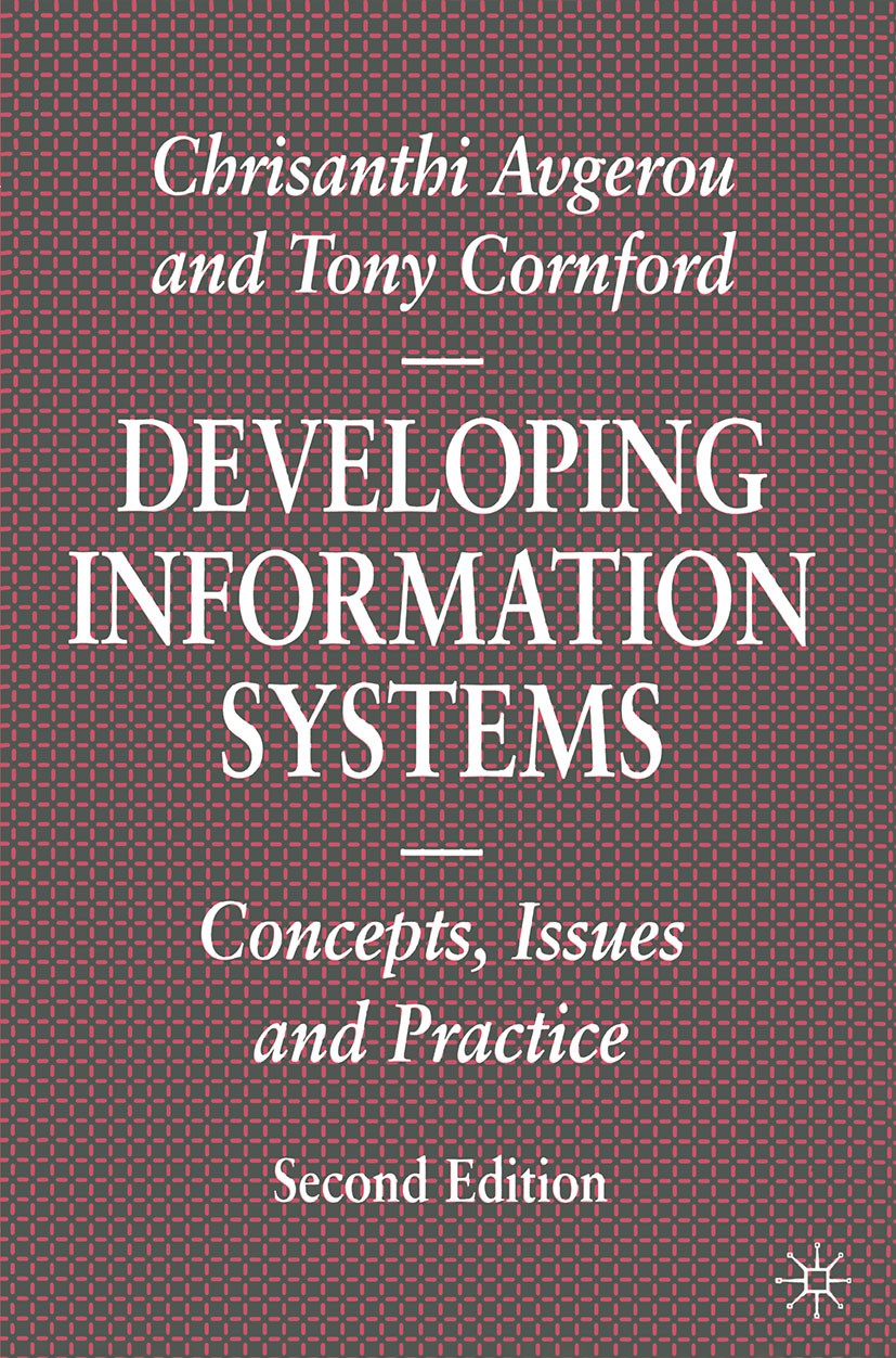 Titlebook: Developing Information Systems; Concepts, Issues and Chrisanthi Avgerou,Tony Cornford Textbook 1998Latest edition C. Avgerou and A. Cornfor Titlebook: Developing Information Systems; Concepts, Issues and Chrisanthi Avgerou,Tony Cornford Textbook 1998Latest edition C. Avgerou and A. Cornfor