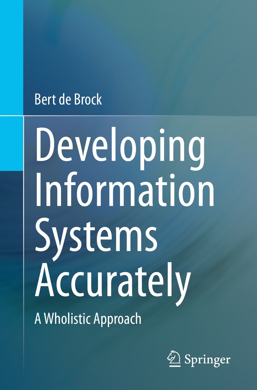 Titlebook: Developing Information Systems Accurately; A Wholistic Approach Bert de Brock Textbook 2023 The Editor(s) (if applicable) and The Author(s) Titlebook: Developing Information Systems Accurately; A Wholistic Approach Bert de Brock Textbook 2023 The Editor(s) (if applicable) and The Author(s)