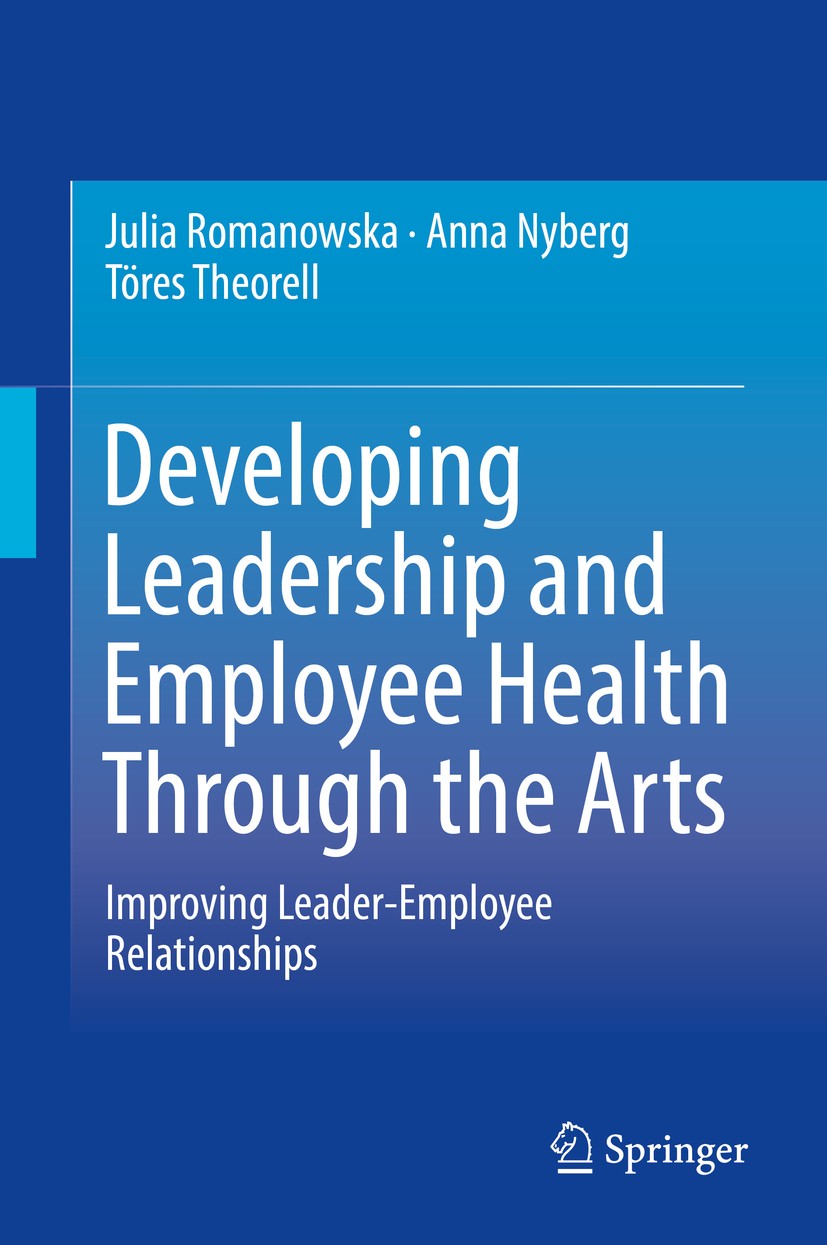 Titlebook: Developing Leadership and Employee Health Through the Arts; Improving Leader-Emp Julia Romanowska,Anna Nyberg,Töres Theorell Book 2016 Spri Titlebook: Developing Leadership and Employee Health Through the Arts; Improving Leader-Emp Julia Romanowska,Anna Nyberg,Töres Theorell Book 2016 Spri