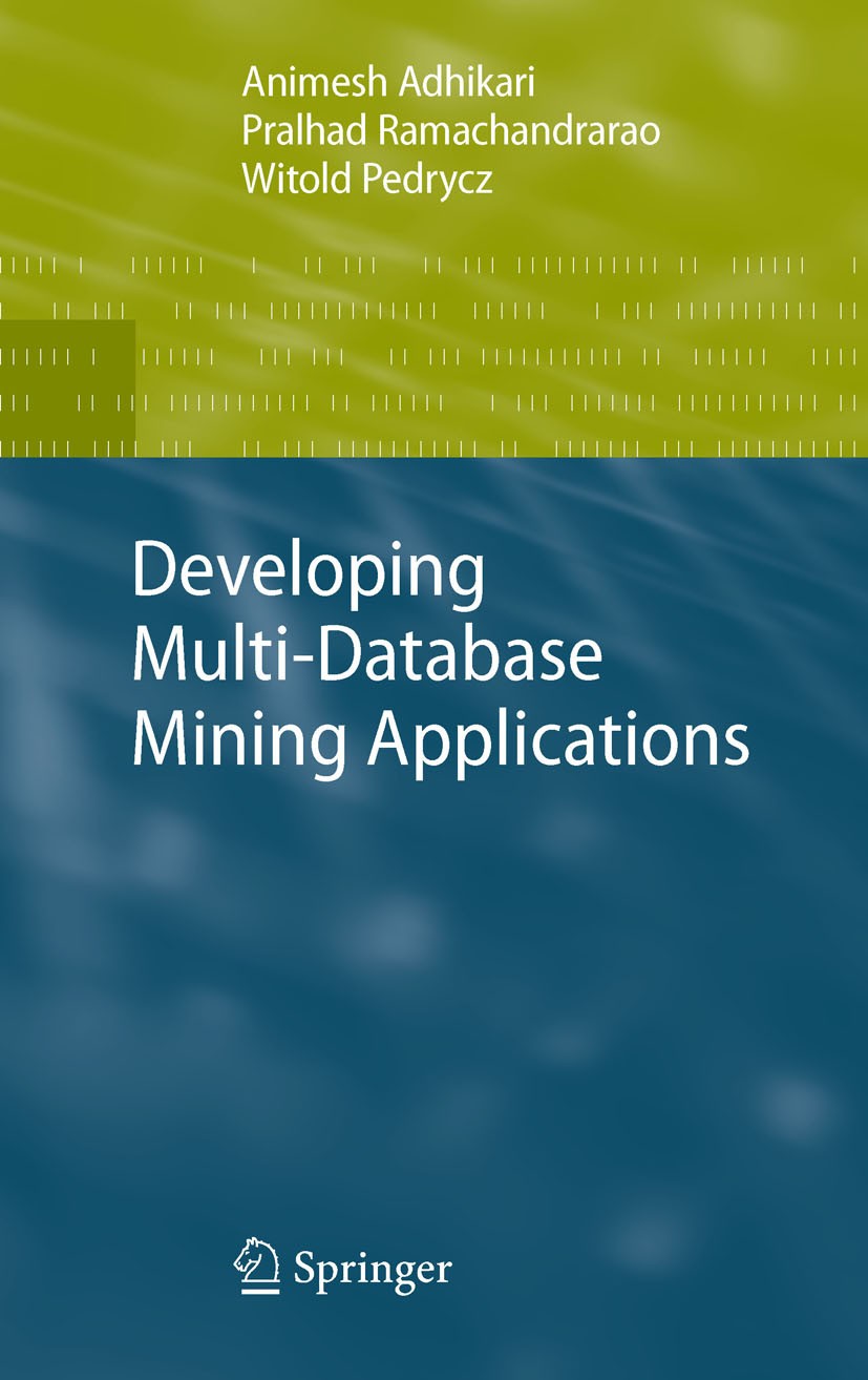 Titlebook: Developing Multi-Database Mining Applications; Animesh Adhikari,Pralhad Ramachandrarao,Witold Ped Book 2010 Springer-Verlag London 2010 Cl Titlebook: Developing Multi-Database Mining Applications; Animesh Adhikari,Pralhad Ramachandrarao,Witold Ped Book 2010 Springer-Verlag London 2010 Cl