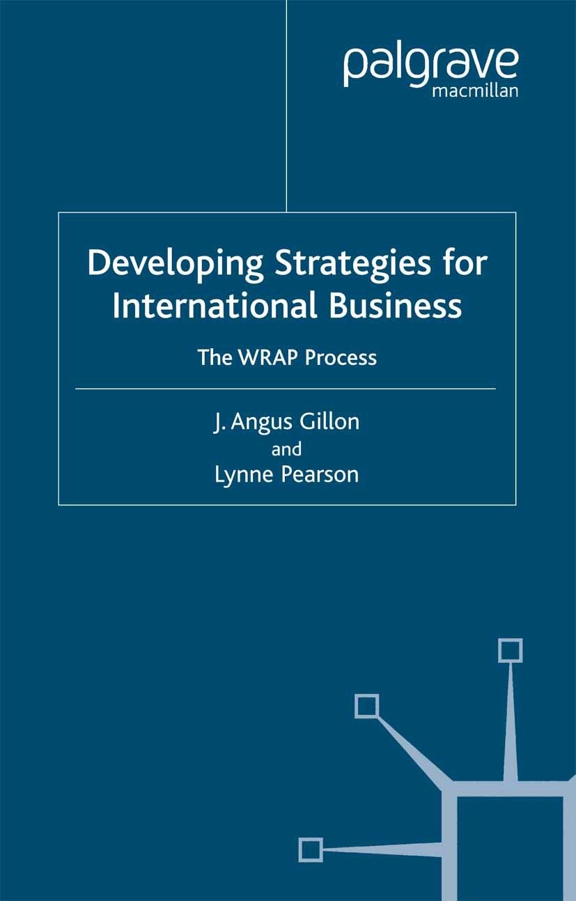 Titlebook: Developing Strategies for International Business; The WRAP Process J. Angus Gillon,Lynne Pearson Book 2004 J. Angus Gillon and Lynne Pearso Titlebook: Developing Strategies for International Business; The WRAP Process J. Angus Gillon,Lynne Pearson Book 2004 J. Angus Gillon and Lynne Pearso
