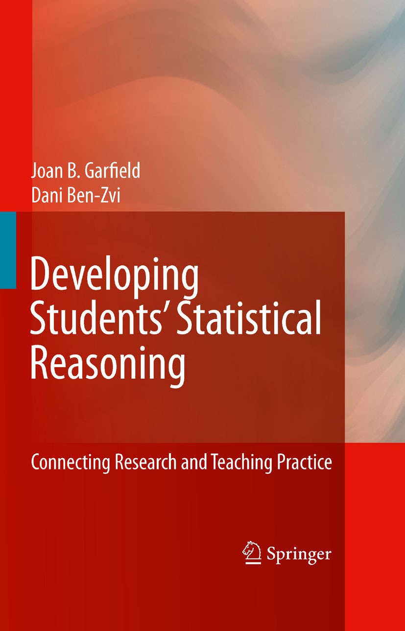Titlebook: Developing Students’ Statistical Reasoning; Connecting Research Joan B. Garfield,Dani Ben-Zvi,Andrew Zieffler Book 2008 Springer Science+B Titlebook: Developing Students’ Statistical Reasoning; Connecting Research Joan B. Garfield,Dani Ben-Zvi,Andrew Zieffler Book 2008 Springer Science+B