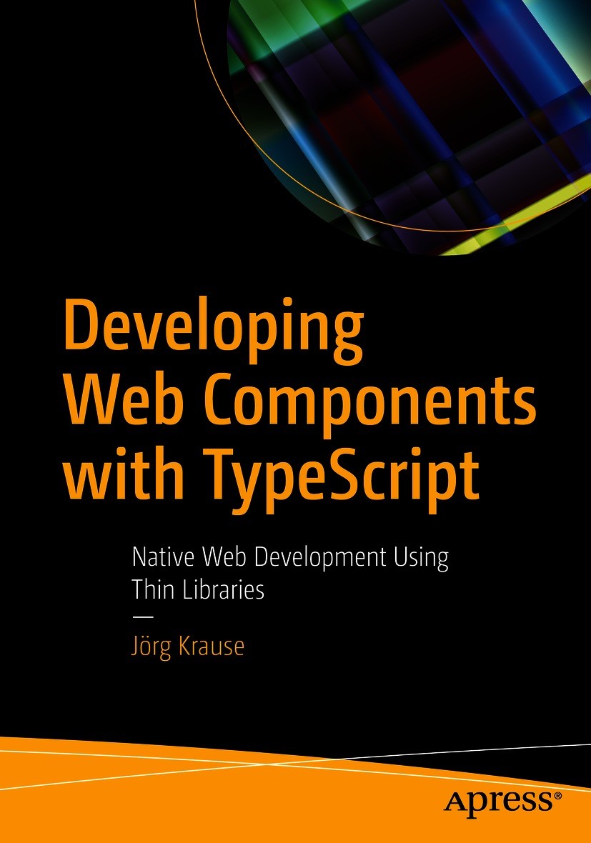 Titlebook: Developing Web Components with TypeScript; Native Web Developme Jörg Krause Book 2021 J�rg Krause 2021 API.HTML5.Shadow DOM.Slots.Templates Titlebook: Developing Web Components with TypeScript; Native Web Developme Jörg Krause Book 2021 J�rg Krause 2021 API.HTML5.Shadow DOM.Slots.Templates