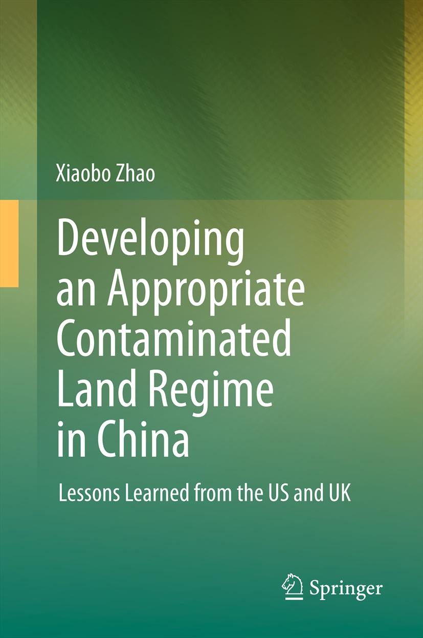 Titlebook: Developing an Appropriate Contaminated Land Regime in China; Lessons Learned from Xiaobo Zhao Book 20131st edition Springer-Verlag Berlin H Titlebook: Developing an Appropriate Contaminated Land Regime in China; Lessons Learned from Xiaobo Zhao Book 20131st edition Springer-Verlag Berlin H