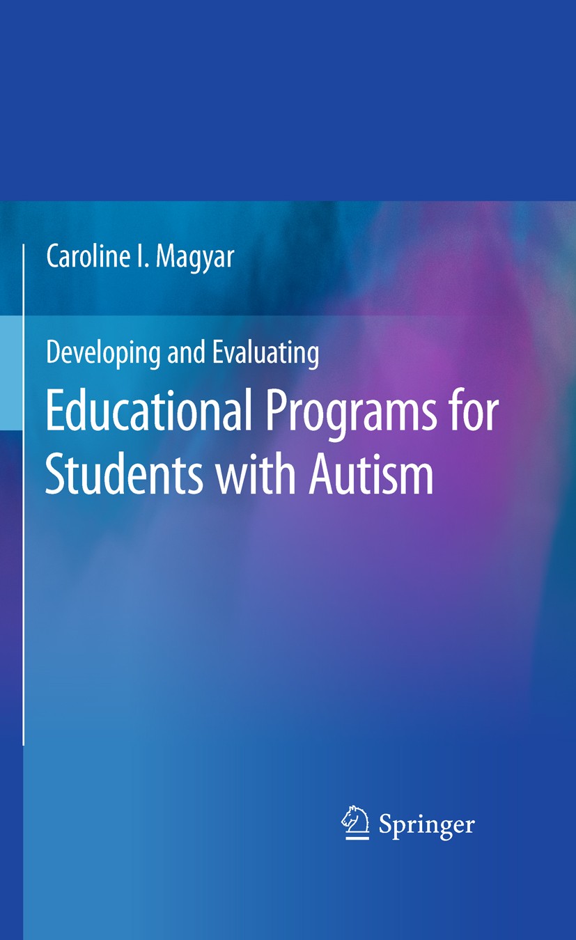 Titlebook: Developing and Evaluating Educational Programs for Students with Autism; Caroline I. Magyar Book 2011 Springer Science+Business Media, LLC Titlebook: Developing and Evaluating Educational Programs for Students with Autism; Caroline I. Magyar Book 2011 Springer Science+Business Media, LLC