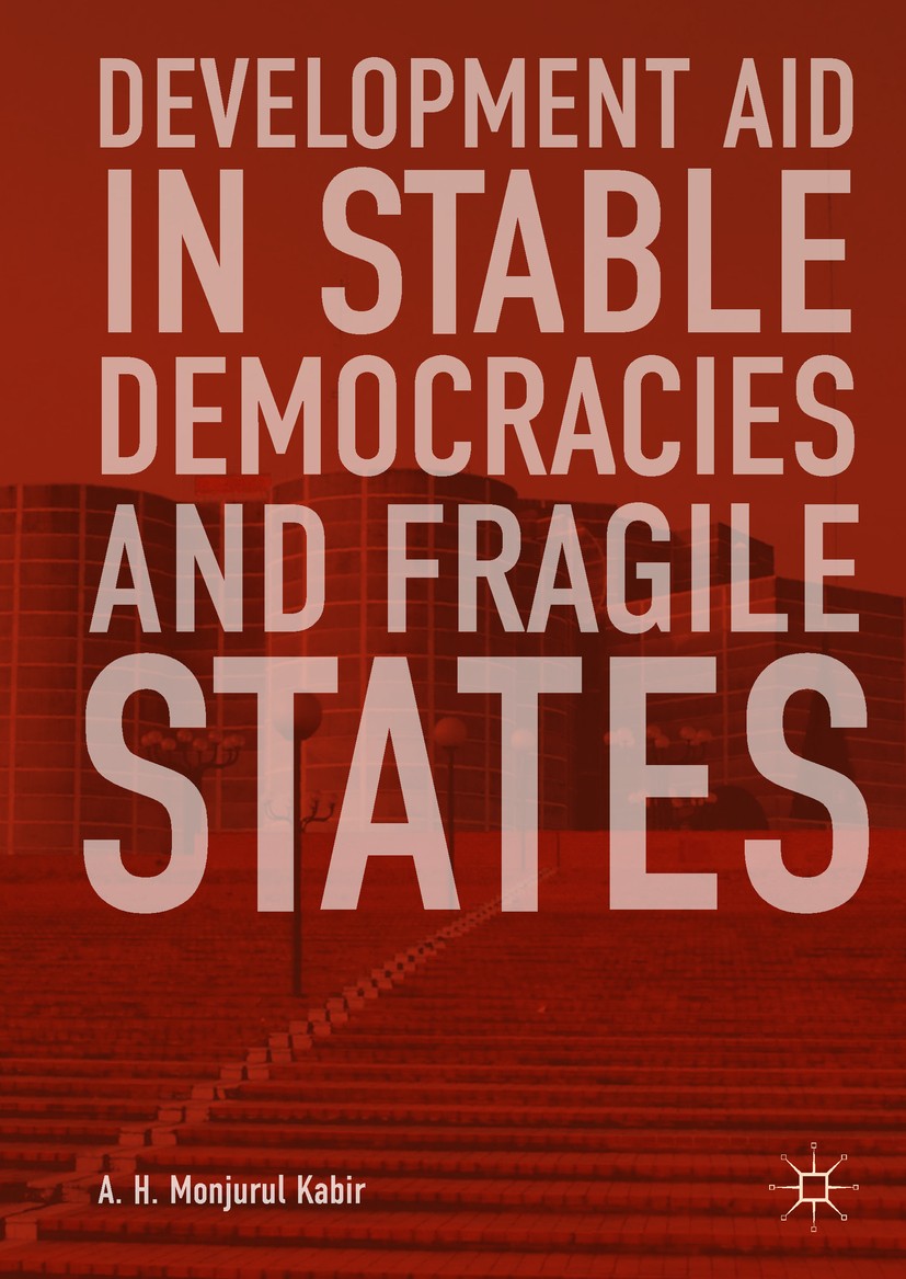 Titlebook: Development Aid in Stable Democracies and Fragile States; A. H. Monjurul Kabir Book 2019 The Editor(s) (if applicable) and The Author(s) 2 Titlebook: Development Aid in Stable Democracies and Fragile States; A. H. Monjurul Kabir Book 2019 The Editor(s) (if applicable) and The Author(s) 2
