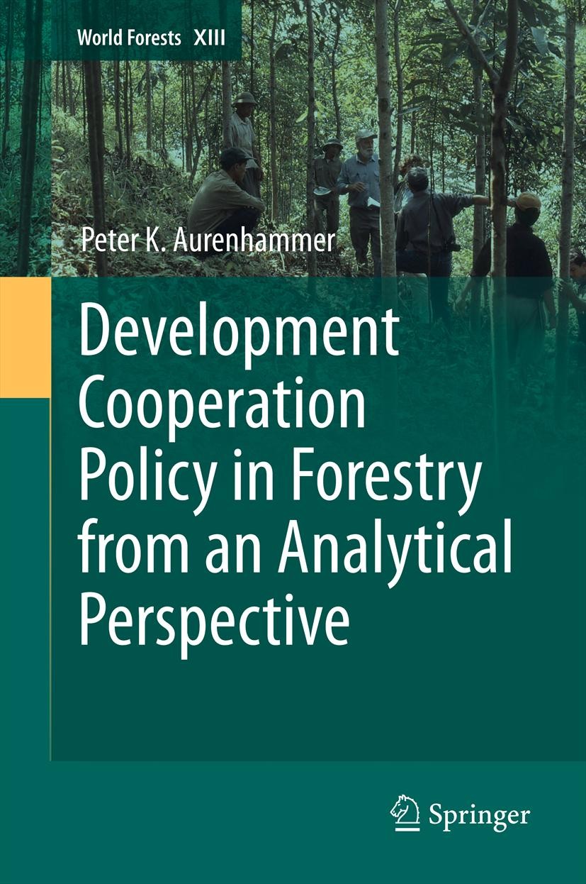 Titlebook: Development Cooperation Policy in Forestry from an Analytical Perspective; Peter Aurenhammer Book 2013 The Editor(s) (if applicable) and T Titlebook: Development Cooperation Policy in Forestry from an Analytical Perspective; Peter Aurenhammer Book 2013 The Editor(s) (if applicable) and T