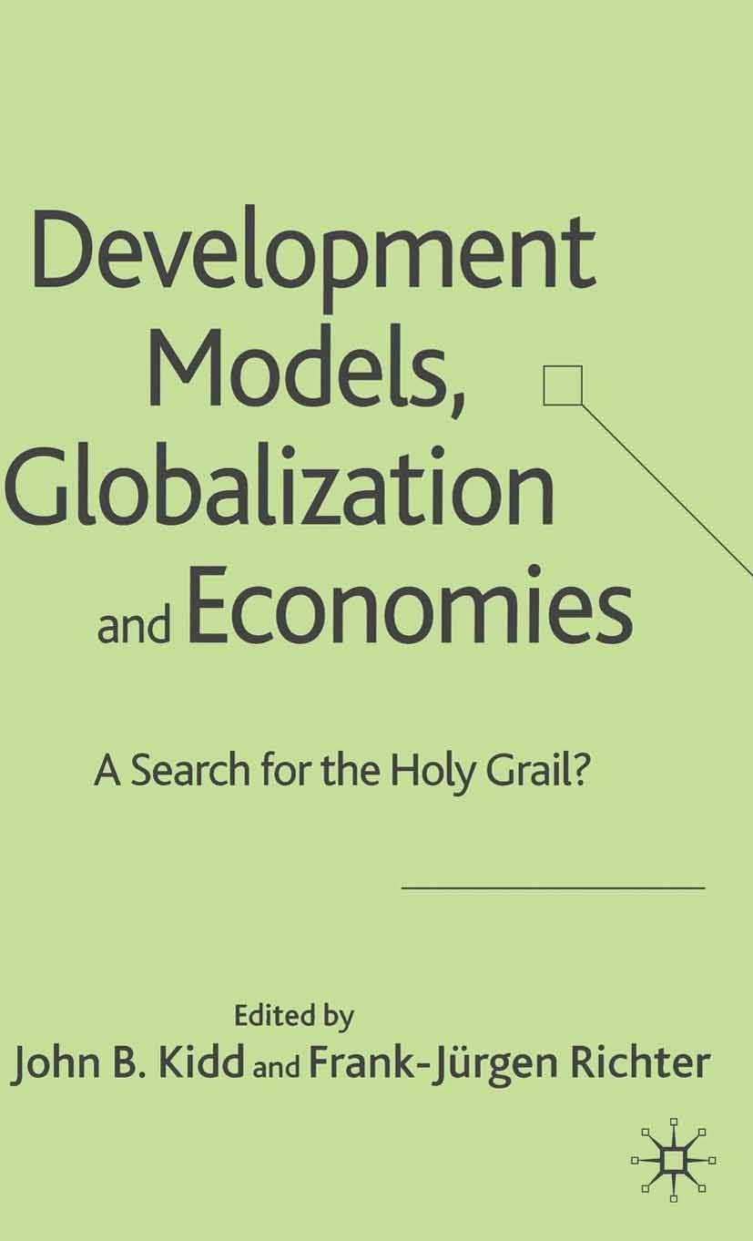 Titlebook: Development Models, Globalization and Economies; A Search for the Hol John B. Kidd,Frank-Jürgen Richter Book 2006 Palgrave Macmillan, a div Titlebook: Development Models, Globalization and Economies; A Search for the Hol John B. Kidd,Frank-Jürgen Richter Book 2006 Palgrave Macmillan, a div