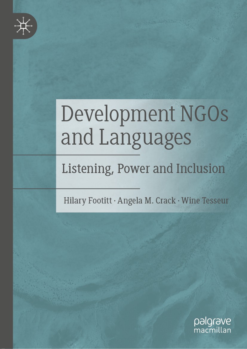 Titlebook: Development NGOs and Languages; Listening, Power and Hilary Footitt,Angela M. Crack,Wine Tesseur Book 2020 The Editor(s) (if applicable) an Titlebook: Development NGOs and Languages; Listening, Power and Hilary Footitt,Angela M. Crack,Wine Tesseur Book 2020 The Editor(s) (if applicable) an