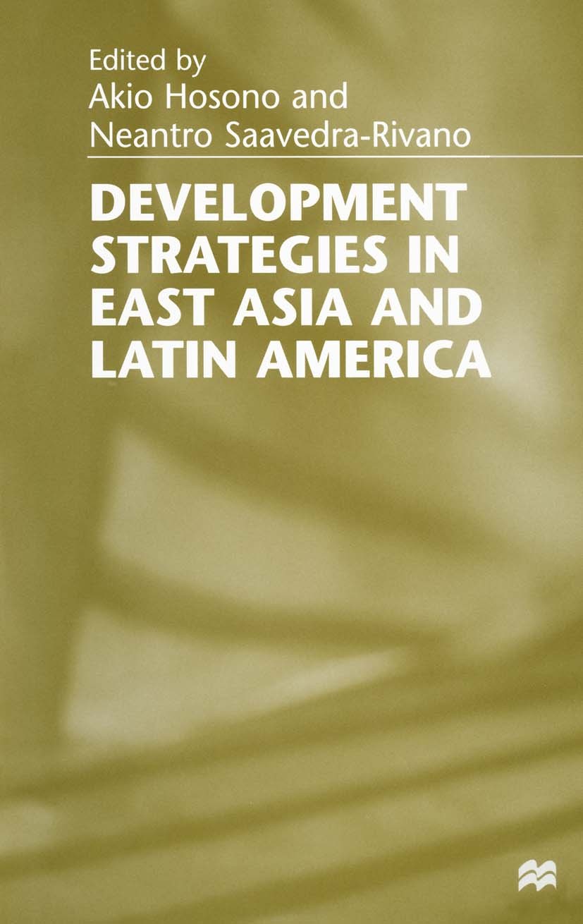 Titlebook: Development Strategies in East Asia and Latin America; Akio Hosono (Dean),Neantro Saavedra-Rivano (Profes Book 1998 Palgrave Macmillan, a Titlebook: Development Strategies in East Asia and Latin America; Akio Hosono (Dean),Neantro Saavedra-Rivano (Profes Book 1998 Palgrave Macmillan, a