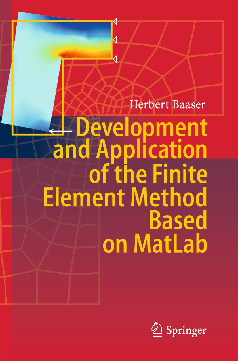 Titlebook: Development and Application of the Finite Element Method based on MatLab; Herbert Baaser Book 2010 Springer-Verlag Berlin Heidelberg 2010 Titlebook: Development and Application of the Finite Element Method based on MatLab; Herbert Baaser Book 2010 Springer-Verlag Berlin Heidelberg 2010