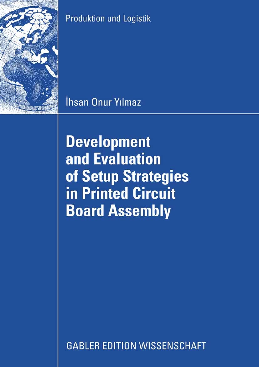 Titlebook: Development and Evaluation of Setup Strategies in Printed Circuit Board Assembly; Ihsan Onur Yilmaz Book 2008 Gabler Verlag | Springer Fac Titlebook: Development and Evaluation of Setup Strategies in Printed Circuit Board Assembly; Ihsan Onur Yilmaz Book 2008 Gabler Verlag | Springer Fac