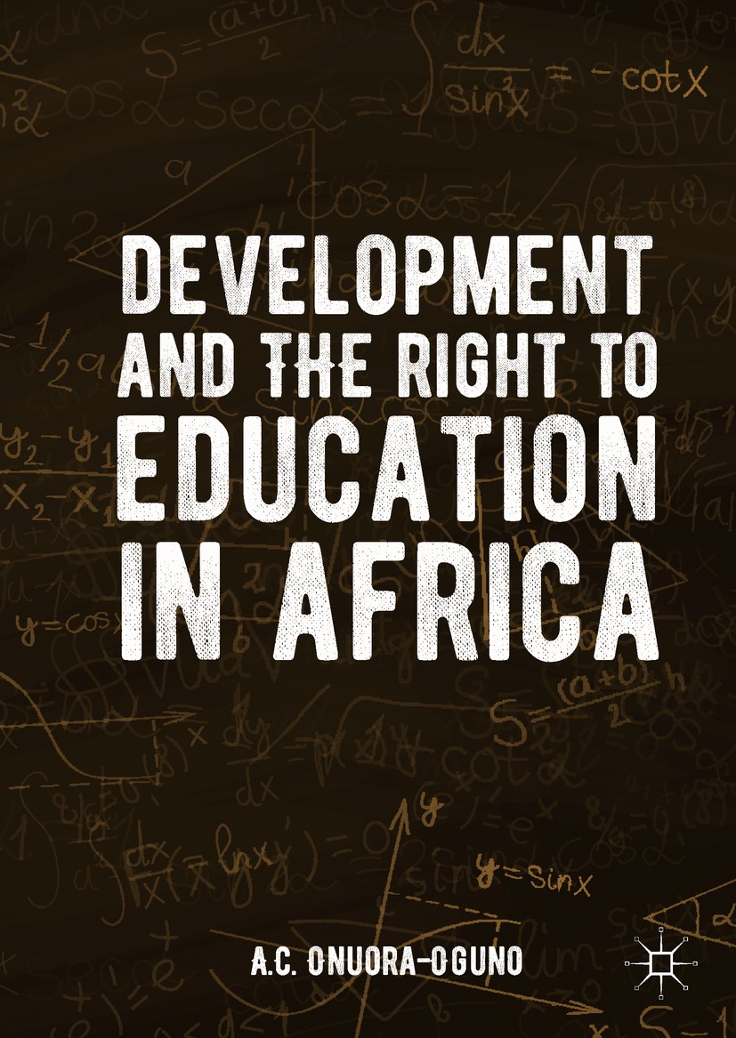 Titlebook: Development and the Right to Education in Africa; A.C. Onuora-Oguno Book 2019 The Editor(s) (if applicable) and The Author(s) 2019 Develop Titlebook: Development and the Right to Education in Africa; A.C. Onuora-Oguno Book 2019 The Editor(s) (if applicable) and The Author(s) 2019 Develop