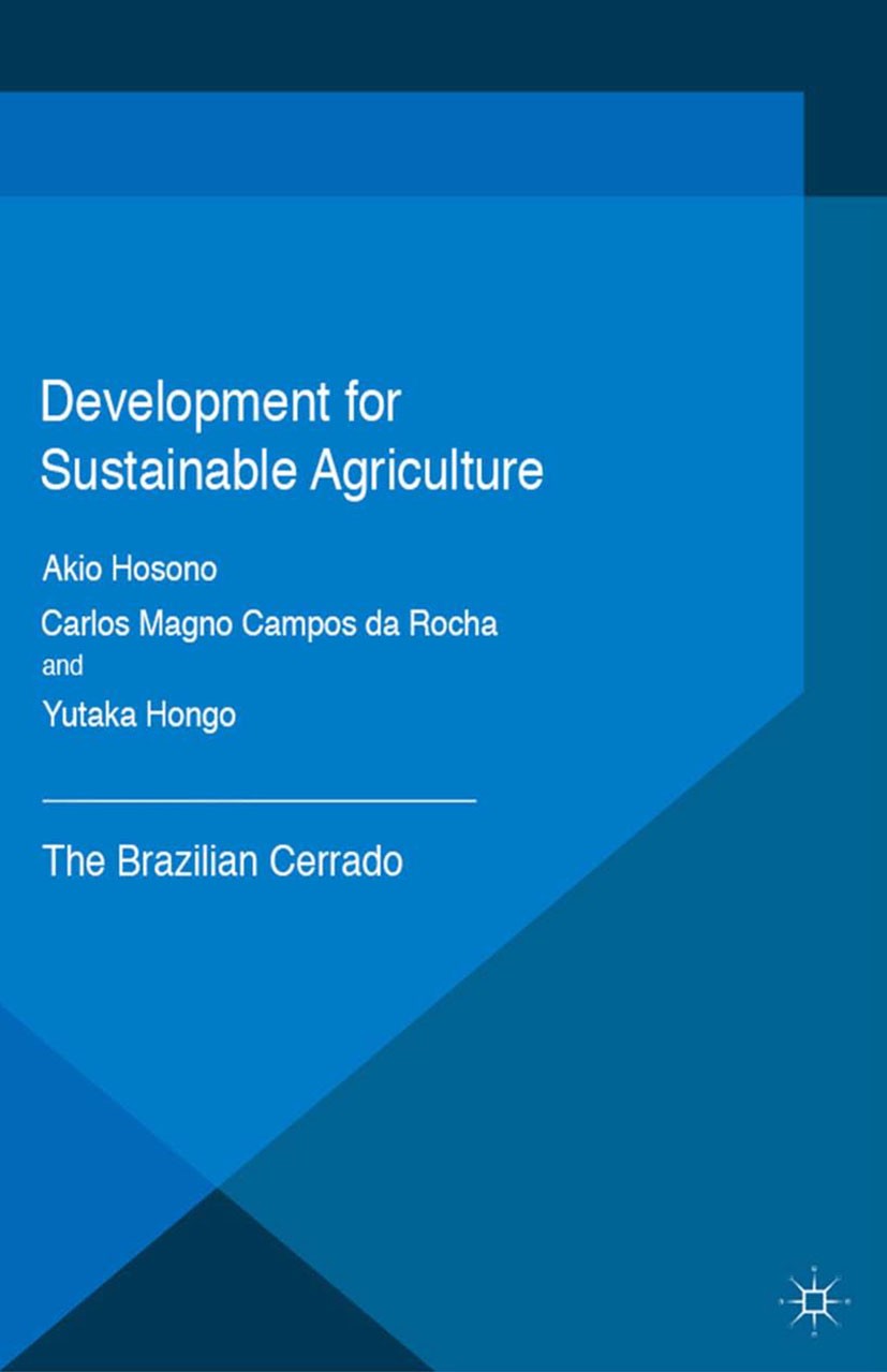 Titlebook: Development for Sustainable Agriculture; The Brazilian Cerrad Akio Hosono (Senior Research Adviser),Carlos Magno Book 2016 The Editor(s) (i Titlebook: Development for Sustainable Agriculture; The Brazilian Cerrad Akio Hosono (Senior Research Adviser),Carlos Magno Book 2016 The Editor(s) (i