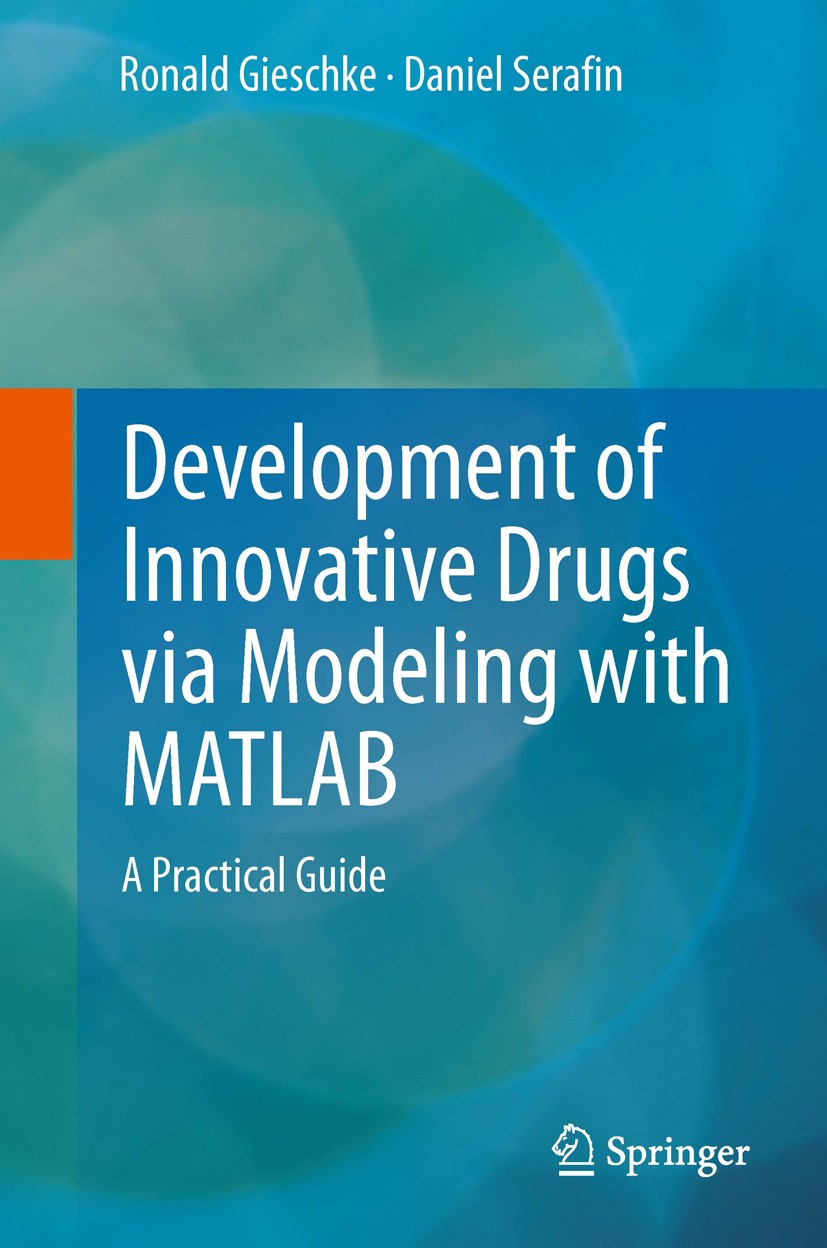 Titlebook: Development of Innovative Drugs via Modeling with MATLAB; A Practical Guide Ronald Gieschke,Daniel Serafin Book 2014 Springer-Verlag Berlin Titlebook: Development of Innovative Drugs via Modeling with MATLAB; A Practical Guide Ronald Gieschke,Daniel Serafin Book 2014 Springer-Verlag Berlin