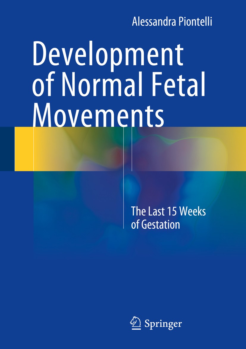 Titlebook: Development of Normal Fetal Movements; The Last 15 Weeks of Alessandra Piontelli Book 2015 Springer-Verlag Italia 2015 Fetal behavior.Fetal Titlebook: Development of Normal Fetal Movements; The Last 15 Weeks of Alessandra Piontelli Book 2015 Springer-Verlag Italia 2015 Fetal behavior.Fetal