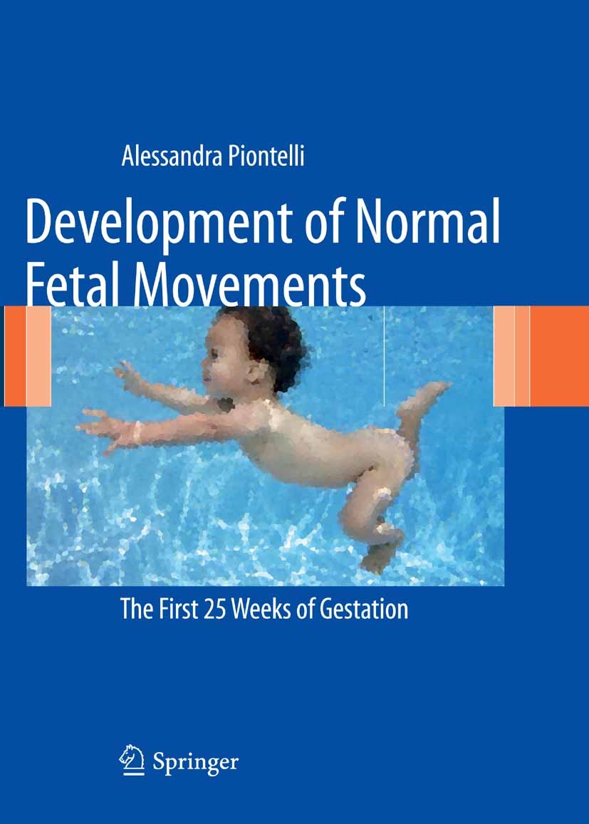 Titlebook: Development of Normal Fetal Movements; The First 25 Weeks o Alessandra Piontelli Book 2010 Springer-Verlag Milan 2010 Extreme Prematurity.F Titlebook: Development of Normal Fetal Movements; The First 25 Weeks o Alessandra Piontelli Book 2010 Springer-Verlag Milan 2010 Extreme Prematurity.F