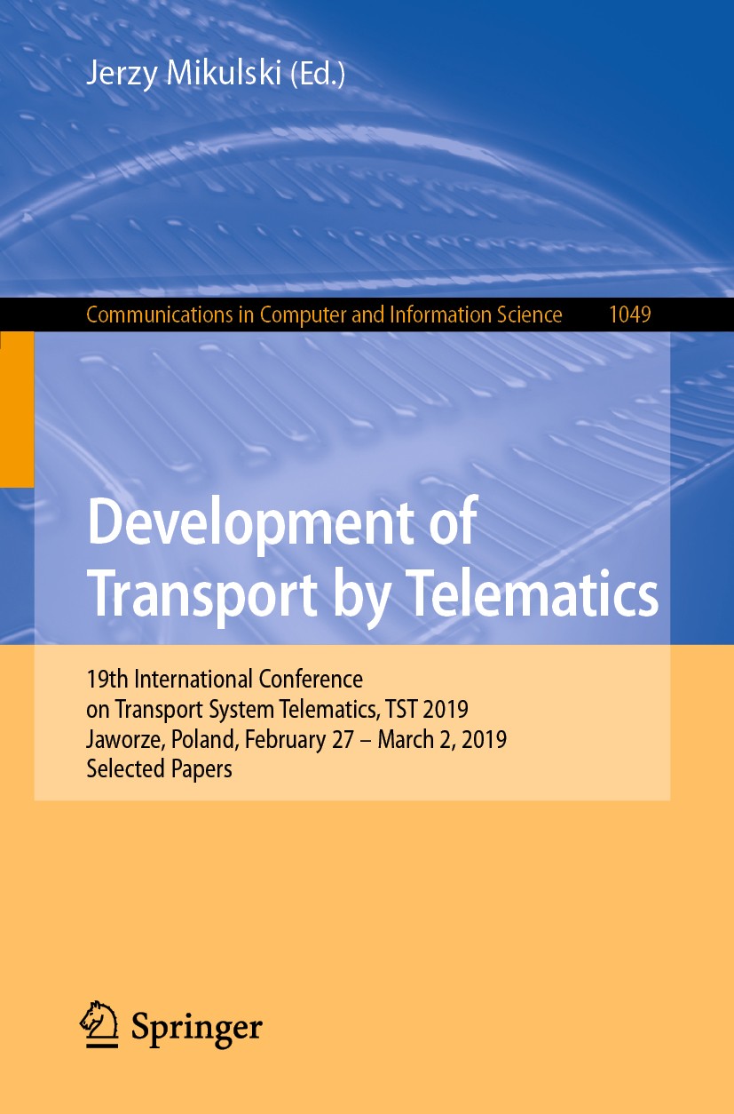 Titlebook: Development of Transport by Telematics; 19th International C Jerzy Mikulski Conference proceedings 2019 Springer Nature Switzerland AG 2019 Titlebook: Development of Transport by Telematics; 19th International C Jerzy Mikulski Conference proceedings 2019 Springer Nature Switzerland AG 2019