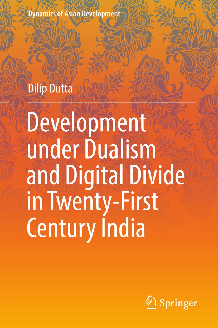 Titlebook: Development under Dualism and Digital Divide in Twenty-First Century India; Dilip Dutta Book 2018 Springer Nature Singapore Pte Ltd. 2018 Titlebook: Development under Dualism and Digital Divide in Twenty-First Century India; Dilip Dutta Book 2018 Springer Nature Singapore Pte Ltd. 2018