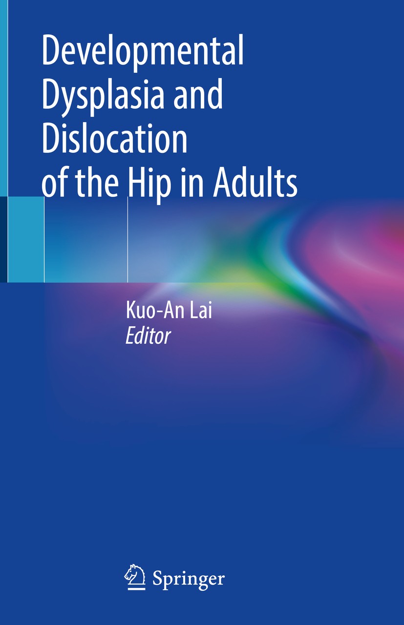 Titlebook: Developmental Dysplasia and Dislocation of the Hip in Adults; Kuo-An Lai Book 2018 Springer Nature Singapore Pte Ltd. 2018 High dislocatio Titlebook: Developmental Dysplasia and Dislocation of the Hip in Adults; Kuo-An Lai Book 2018 Springer Nature Singapore Pte Ltd. 2018 High dislocatio