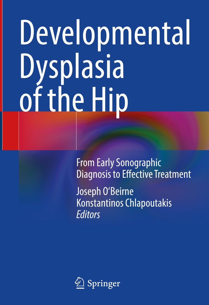 Titlebook: Developmental Dysplasia of the Hip; From Early Sonograph Joseph O‘Beirne,Konstantinos Chlapoutakis Book 2022 The Editor(s) (if applicable) Titlebook: Developmental Dysplasia of the Hip; From Early Sonograph Joseph O‘Beirne,Konstantinos Chlapoutakis Book 2022 The Editor(s) (if applicable)