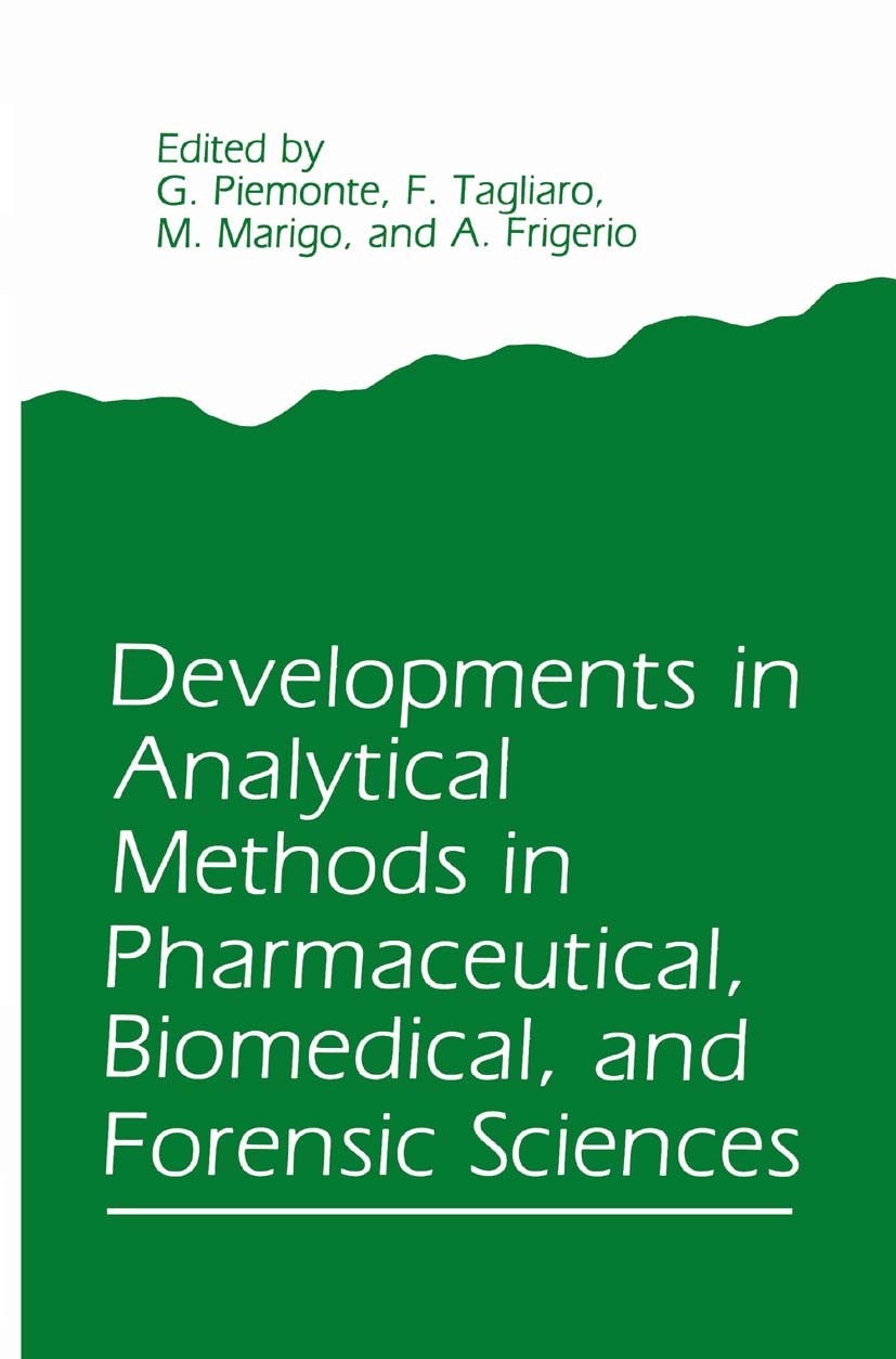 Titlebook: Developments in Analytical Methods in Pharmaceutical, Biomedical, and Forensic Sciences; G. Piemonte,F. Tagliaro,A. Frigerio Book 1987 Spr Titlebook: Developments in Analytical Methods in Pharmaceutical, Biomedical, and Forensic Sciences; G. Piemonte,F. Tagliaro,A. Frigerio Book 1987 Spr