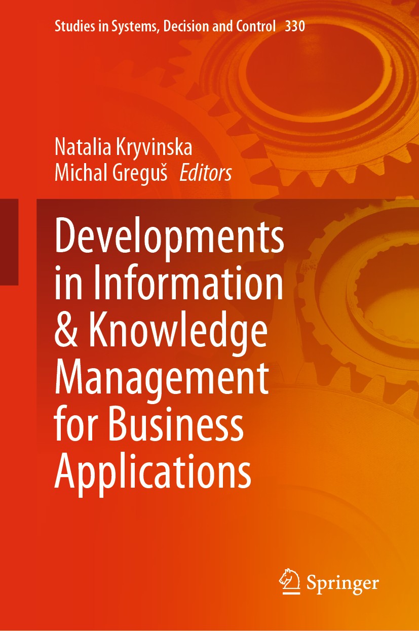 Titlebook: Developments in Information & Knowledge Management for Business Applications; Volume 1 Natalia Kryvinska,Michal Greguš Book 2021 The Editor Titlebook: Developments in Information & Knowledge Management for Business Applications; Volume 1 Natalia Kryvinska,Michal Greguš Book 2021 The Editor