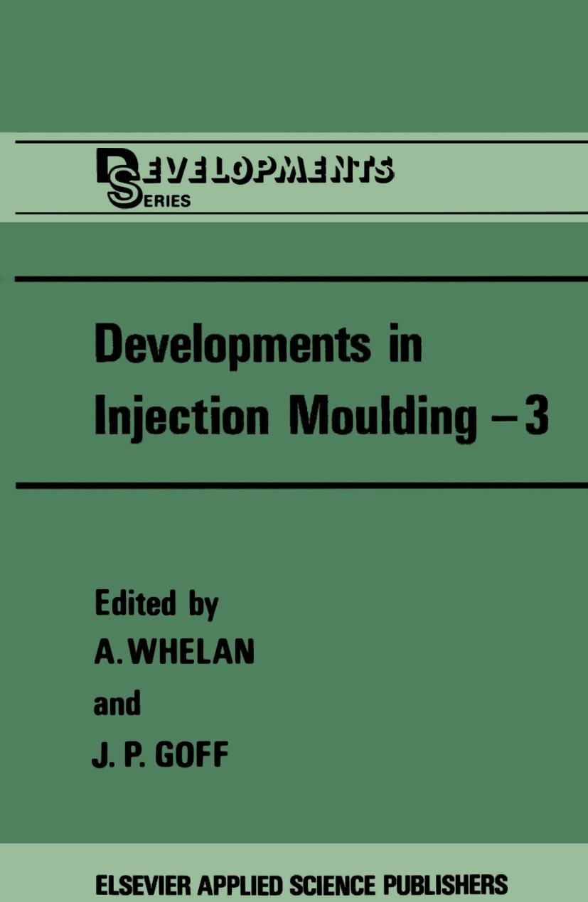 Titlebook: Developments in Injection Moulding—3; A. Whelan (Senior Lecturers),J. P. Goff (Senior Le Book 1985 Elsevier Applied Science Publishers LTD Titlebook: Developments in Injection Moulding—3; A. Whelan (Senior Lecturers),J. P. Goff (Senior Le Book 1985 Elsevier Applied Science Publishers LTD