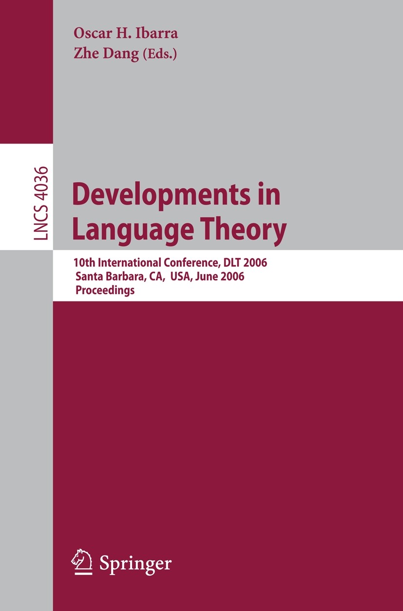 Titlebook: Developments in Language Theory; 10th International C Oscar H. Ibarra,Zhe Dang Conference proceedings 2006 Springer-Verlag Berlin Heidelber Titlebook: Developments in Language Theory; 10th International C Oscar H. Ibarra,Zhe Dang Conference proceedings 2006 Springer-Verlag Berlin Heidelber