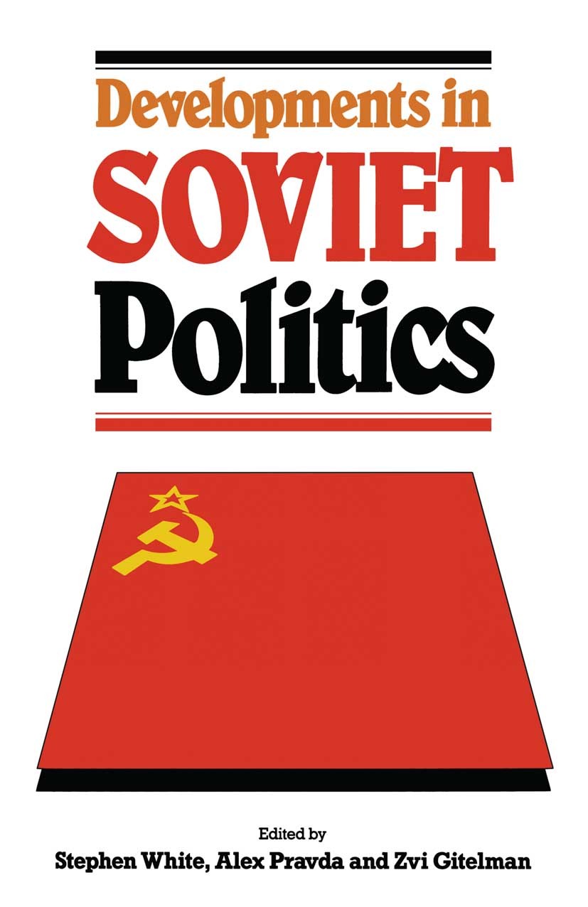 Titlebook: Developments in Soviet Politics; Stephen White,Alex Pravda,Zvi Gitelman Book 1990 Macmillan Publishers Limited 1990 communism.participatio Titlebook: Developments in Soviet Politics; Stephen White,Alex Pravda,Zvi Gitelman Book 1990 Macmillan Publishers Limited 1990 communism.participatio