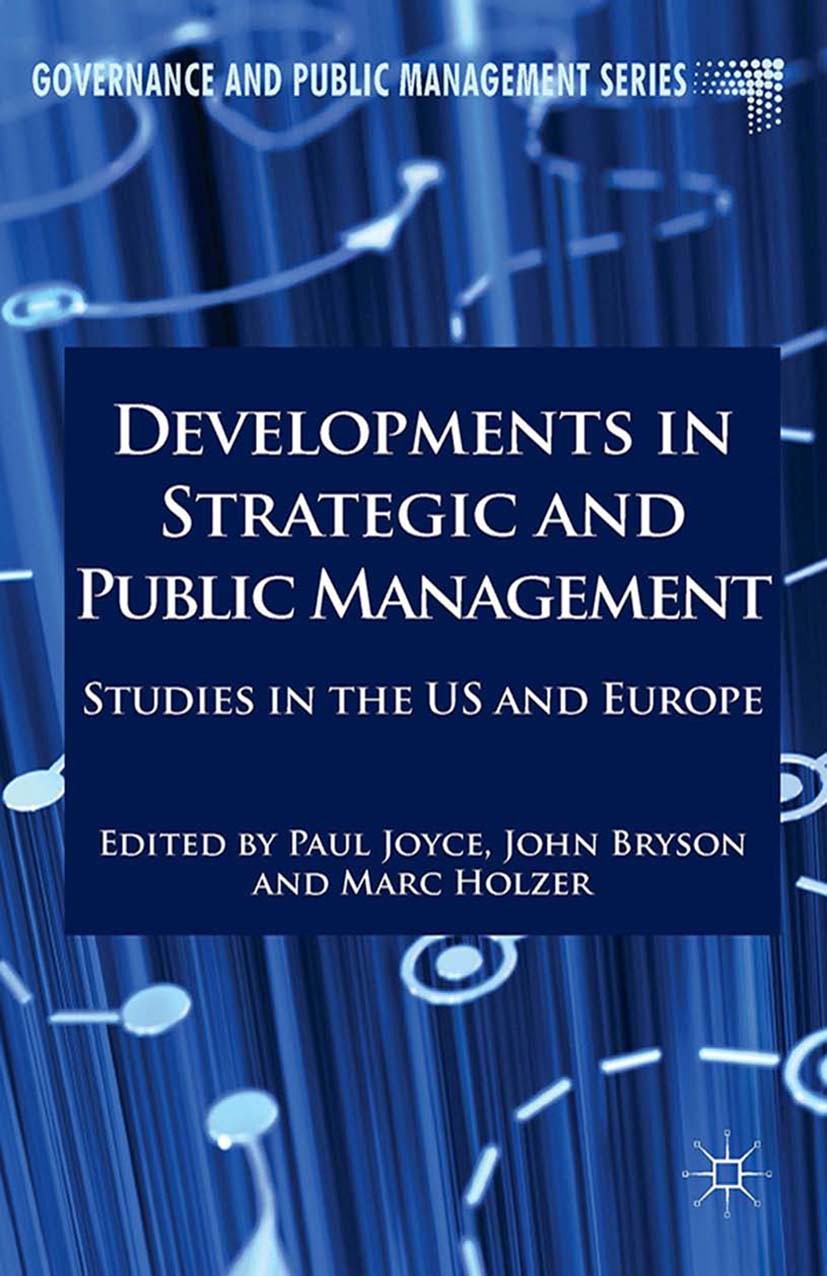 Titlebook: Developments in Strategic and Public Management; Studies in the US an Paul Joyce,John M. Bryson,Marc Holzer Book 2014 Palgrave Macmillan, a Titlebook: Developments in Strategic and Public Management; Studies in the US an Paul Joyce,John M. Bryson,Marc Holzer Book 2014 Palgrave Macmillan, a