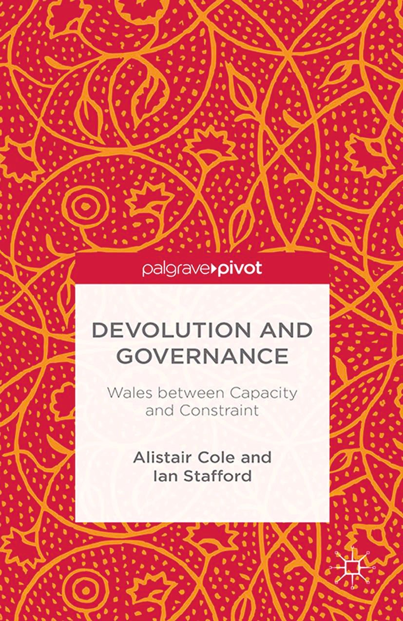 Titlebook: Devolution and Governance; Wales Between Capaci Alistair Cole,Ian Stafford Book 2015 Palgrave Macmillan, a division of Macmillan Publishers Titlebook: Devolution and Governance; Wales Between Capaci Alistair Cole,Ian Stafford Book 2015 Palgrave Macmillan, a division of Macmillan Publishers