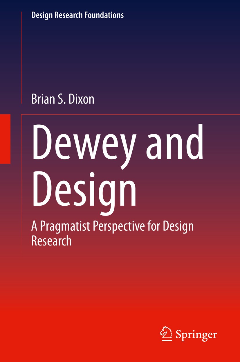 Titlebook: Dewey and Design; A Pragmatist Perspec Brian S. Dixon Book 2020 Springer Nature Switzerland AG 2020 Dewey Design Research.Design Epistemolo Titlebook: Dewey and Design; A Pragmatist Perspec Brian S. Dixon Book 2020 Springer Nature Switzerland AG 2020 Dewey Design Research.Design Epistemolo