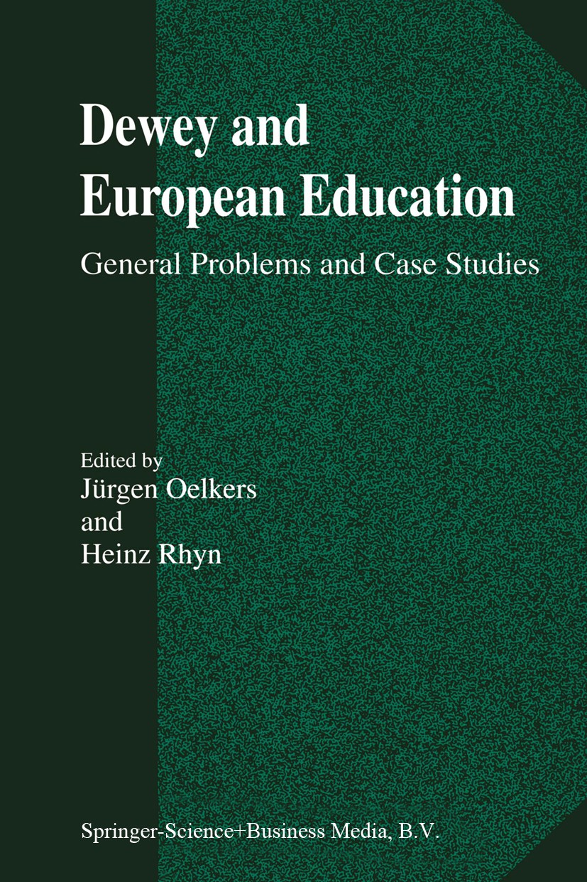 Titlebook: Dewey and European Education; General Problems and Jürgen Oelkers,Heinz Rhyn Book 2000 Springer Science+Business Media Dordrecht 2000 1989. Titlebook: Dewey and European Education; General Problems and Jürgen Oelkers,Heinz Rhyn Book 2000 Springer Science+Business Media Dordrecht 2000 1989.