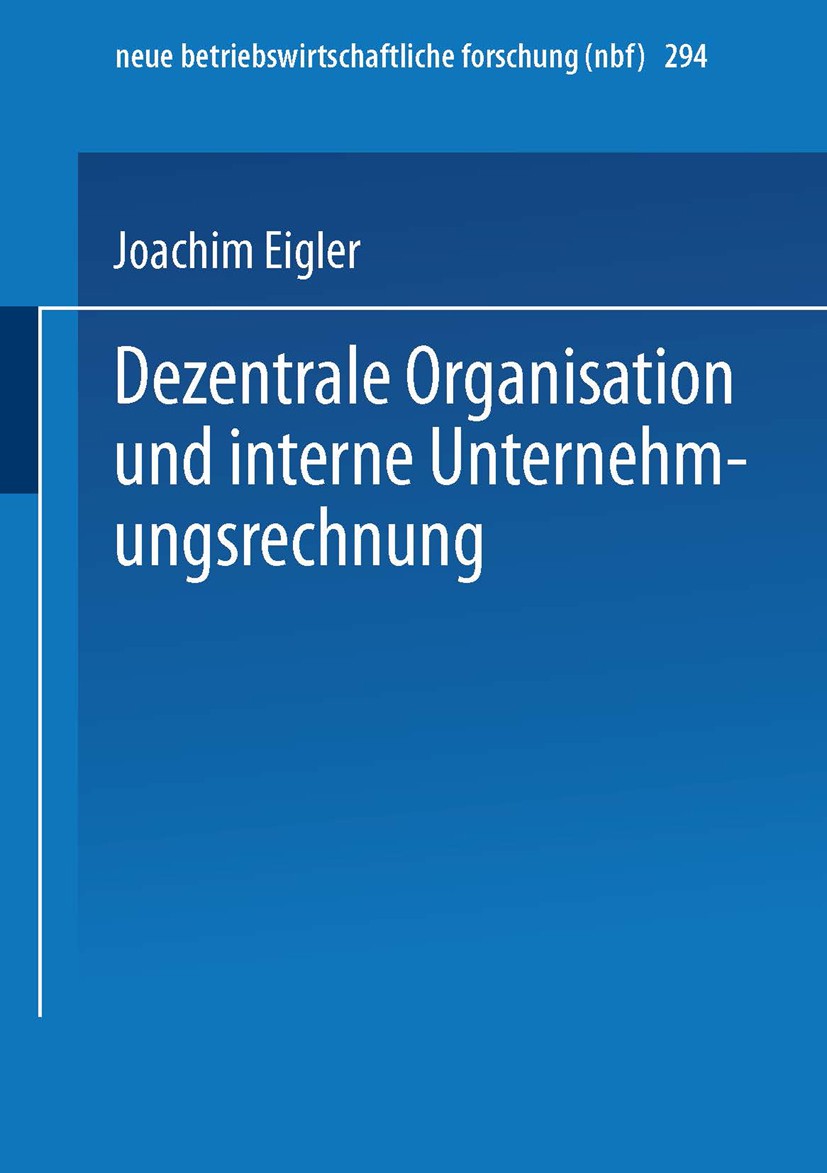 Titlebook: Dezentrale Organisation und interne Unternehmungsrechnung; Joachim Eigler Book 2002 Springer Fachmedien Wiesbaden 2002 Betriebswirtschaft. Titlebook: Dezentrale Organisation und interne Unternehmungsrechnung; Joachim Eigler Book 2002 Springer Fachmedien Wiesbaden 2002 Betriebswirtschaft.