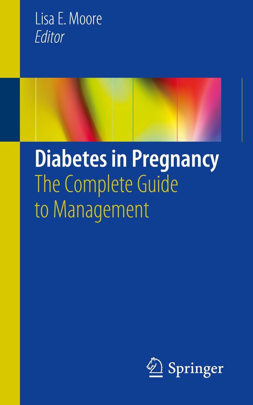 Titlebook: Diabetes in Pregnancy; The Complete Guide t Lisa E. Moore Book 2018 Springer International Publishing AG 2018 Obstetrics.Pregnancy.Diabetes Titlebook: Diabetes in Pregnancy; The Complete Guide t Lisa E. Moore Book 2018 Springer International Publishing AG 2018 Obstetrics.Pregnancy.Diabetes