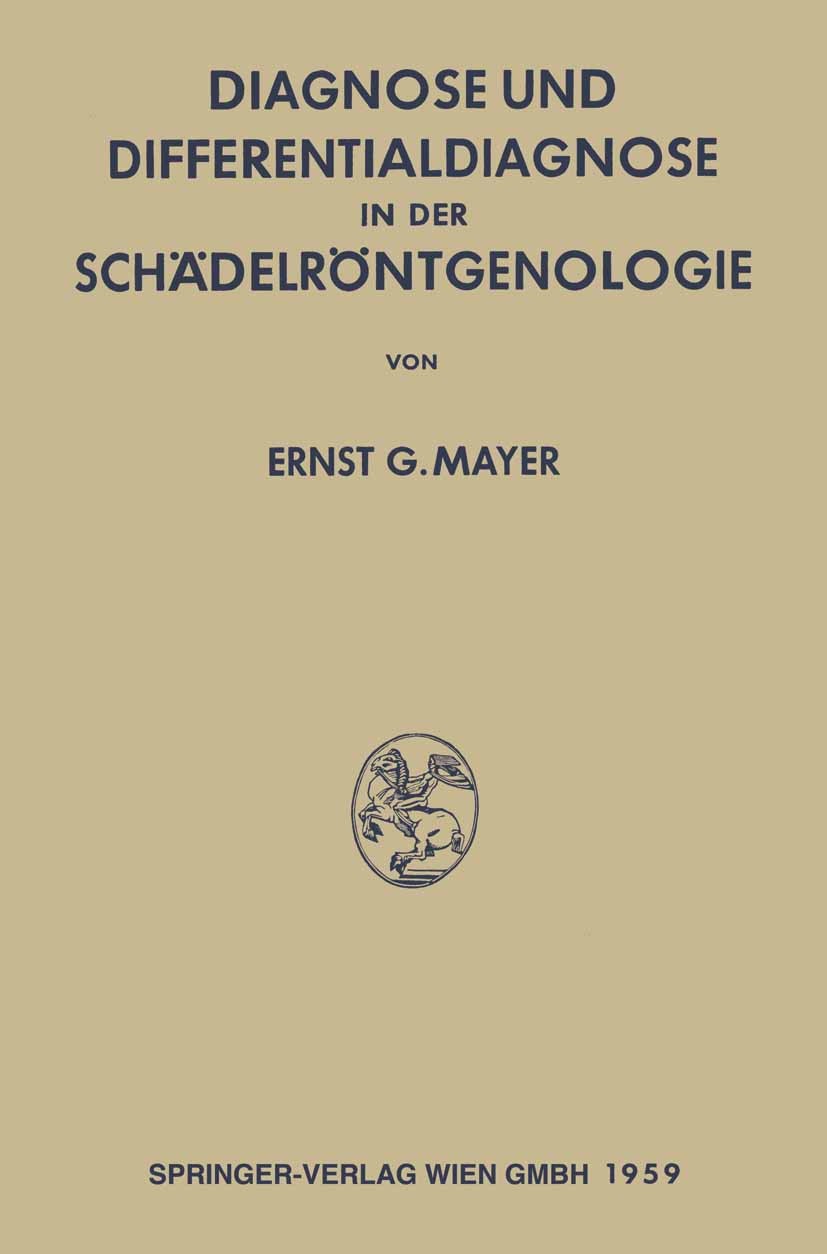 Titlebook: Diagnose und Differentialdiagnose in der Schädelröntgenologie; Ernst G. Mayer Book 1959 Springer-Verlag Wien 1959 Diagnose.Diagnostik.Klin Titlebook: Diagnose und Differentialdiagnose in der Schädelröntgenologie; Ernst G. Mayer Book 1959 Springer-Verlag Wien 1959 Diagnose.Diagnostik.Klin