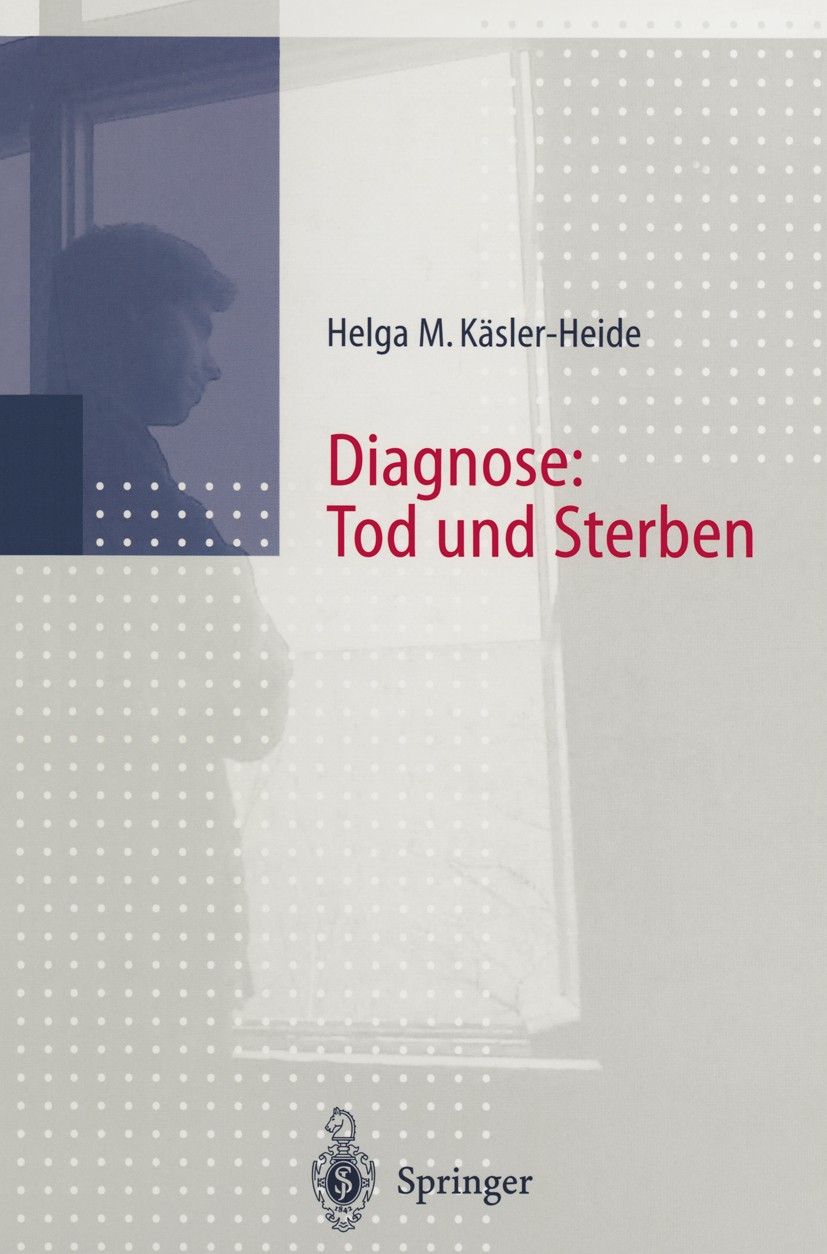 Titlebook: Diagnose: Tod und Sterben; Gespräche mit unheil Helga M. Käsler-Heide Book 1999 Springer-Verlag Berlin Heidelberg 1999 Gesprächsführung.Kom Titlebook: Diagnose: Tod und Sterben; Gespräche mit unheil Helga M. Käsler-Heide Book 1999 Springer-Verlag Berlin Heidelberg 1999 Gesprächsführung.Kom