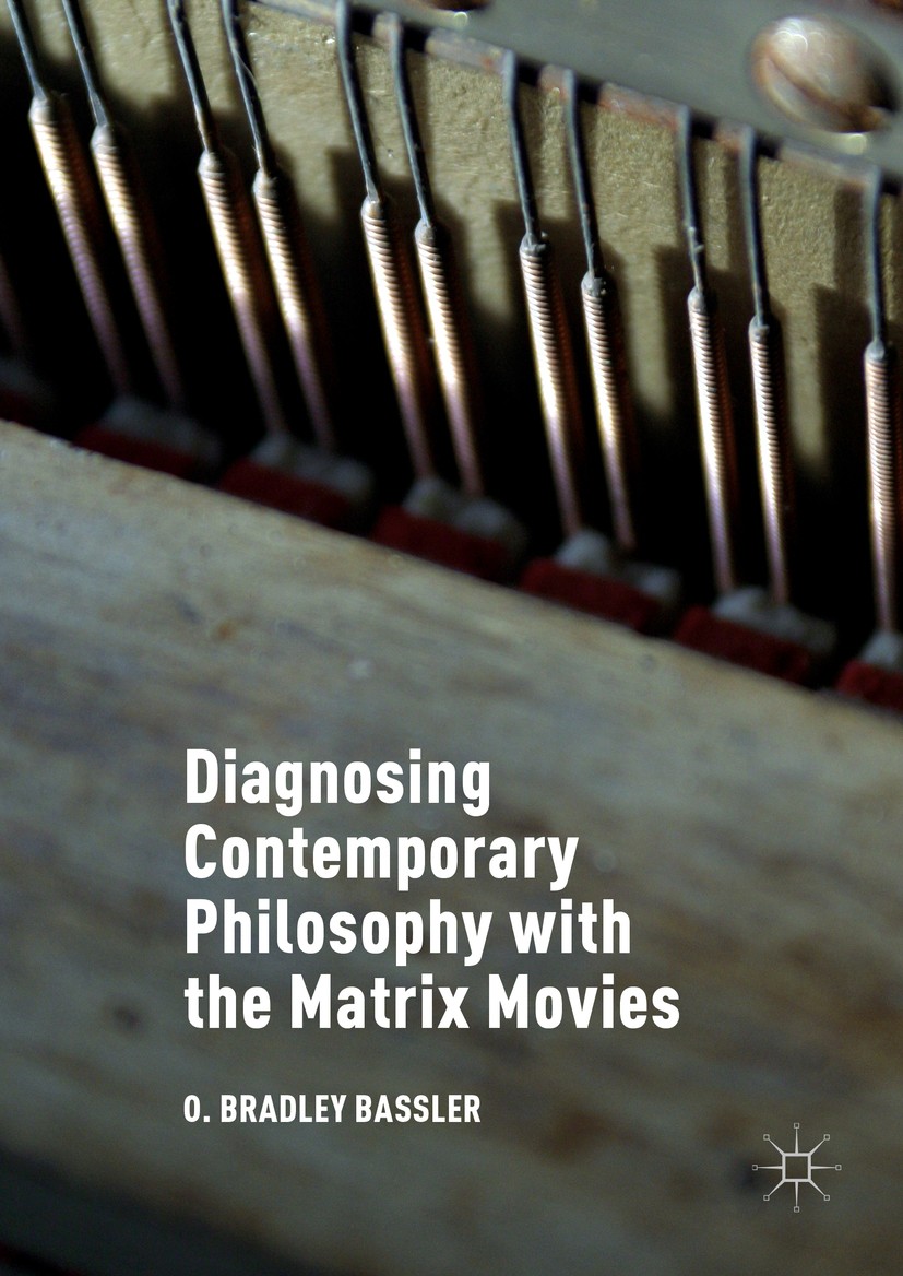 Titlebook: Diagnosing Contemporary Philosophy with the Matrix Movies; O. Bradley Bassler Book 2017 The Editor(s) (if applicable) and The Author(s) 20 Titlebook: Diagnosing Contemporary Philosophy with the Matrix Movies; O. Bradley Bassler Book 2017 The Editor(s) (if applicable) and The Author(s) 20