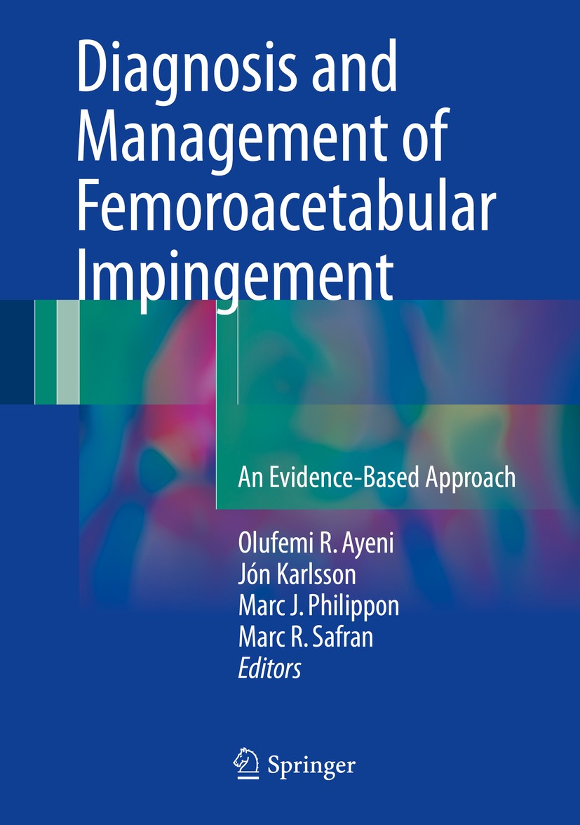 Titlebook: Diagnosis and Management of Femoroacetabular Impingement; An Evidence-Based Ap Olufemi R. Ayeni,Jón Karlsson,Marc R. Safran Book 2017 Sprin Titlebook: Diagnosis and Management of Femoroacetabular Impingement; An Evidence-Based Ap Olufemi R. Ayeni,Jón Karlsson,Marc R. Safran Book 2017 Sprin