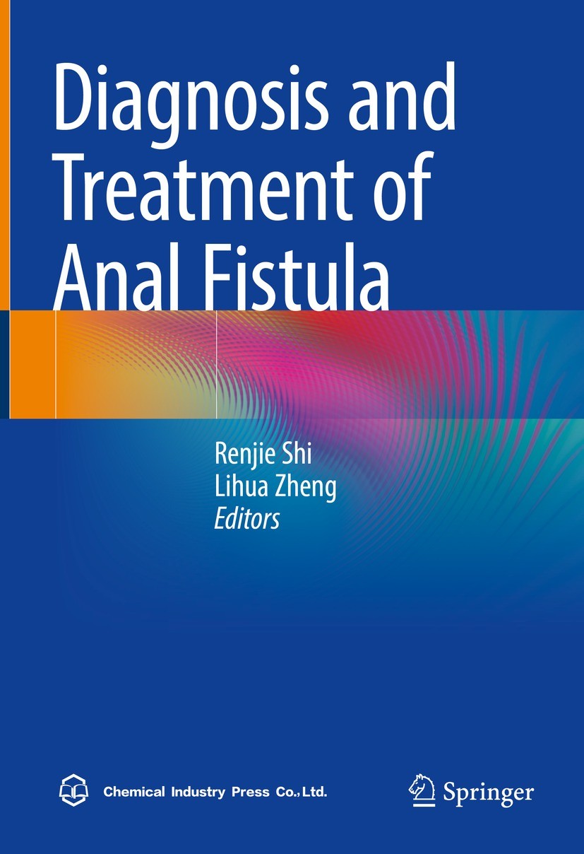 Titlebook: Diagnosis and Treatment of Anal Fistula; Renjie Shi,Lihua Zheng Book 2021 Chemical Industry Press 2021 Anal fistula.Rectovaginal fistula.F Titlebook: Diagnosis and Treatment of Anal Fistula; Renjie Shi,Lihua Zheng Book 2021 Chemical Industry Press 2021 Anal fistula.Rectovaginal fistula.F