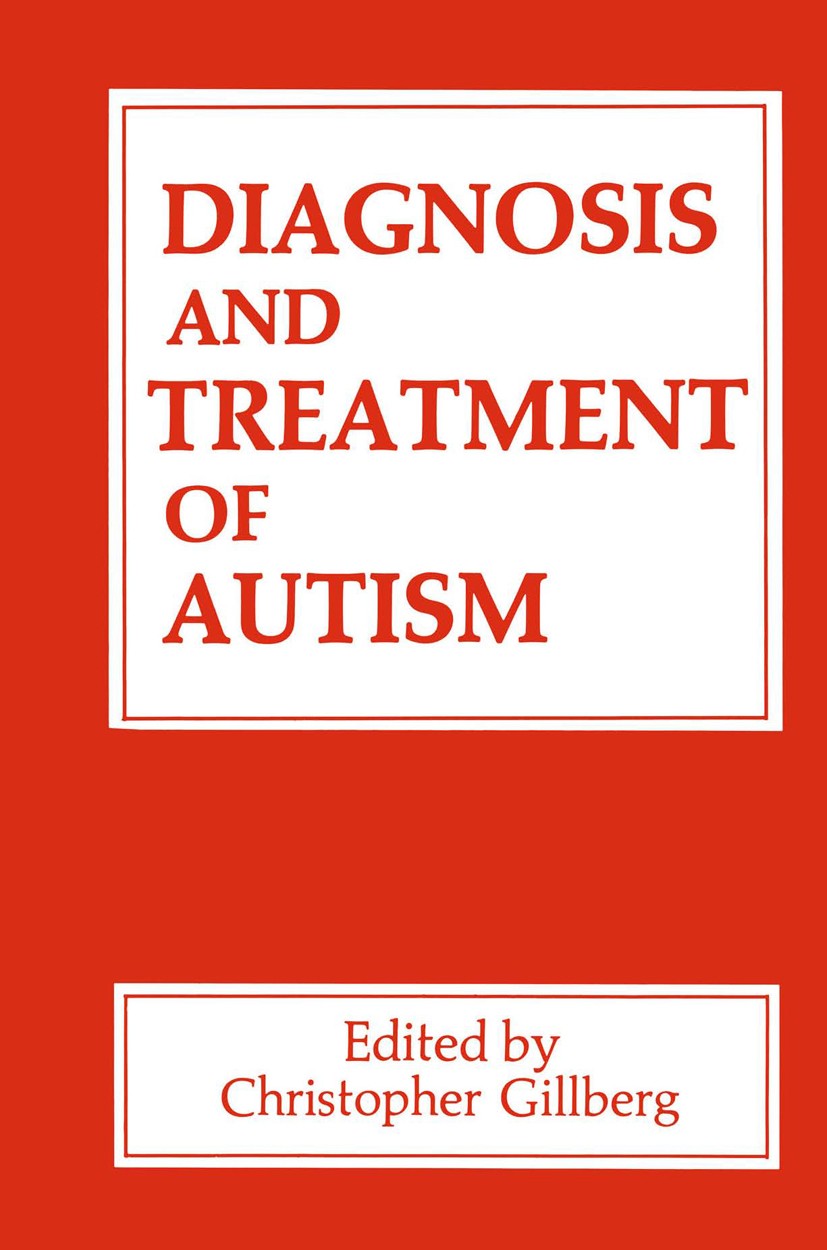 Titlebook: Diagnosis and Treatment of Autism; Christopher Gillberg Book 1989 Springer Science+Business Media New York 1989 Evaluation.Psychotherapeut Titlebook: Diagnosis and Treatment of Autism; Christopher Gillberg Book 1989 Springer Science+Business Media New York 1989 Evaluation.Psychotherapeut
