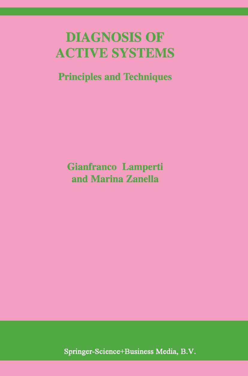 Titlebook: Diagnosis of Active Systems; Principles and Techn Gianfranco Lamperti,Marina Zanella Book 2003 Springer Science+Business Media B.V. 2003 al Titlebook: Diagnosis of Active Systems; Principles and Techn Gianfranco Lamperti,Marina Zanella Book 2003 Springer Science+Business Media B.V. 2003 al